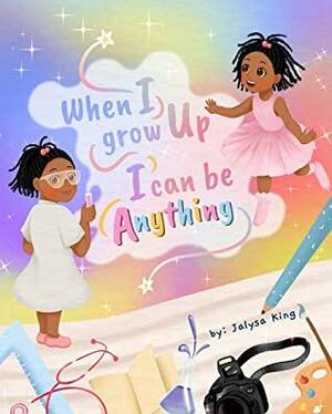 When I Grow Up I Can Be Anything by Jalysa King