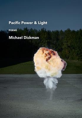 Pacific Power & Light: Poems by Michael Dickman, Michael Dickman