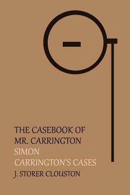 The Casebook of Mr. Carrington: Simon / Carrington's Cases by J. Storer Clouston