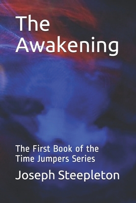 The Awakening: 1st Book of the Time Jumpers Series by Joseph Steepleton