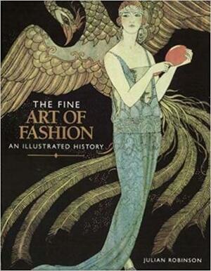 The Fine Art of Fashion: An Illustrated History by Julian Robinson