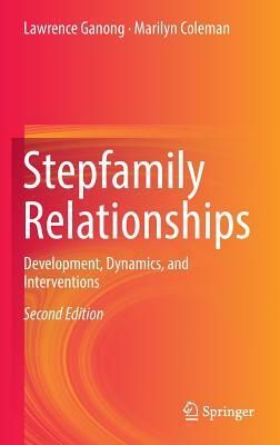 Stepfamily Relationships: Development, Dynamics, and Interventions by Marilyn Coleman, Lawrence Ganong