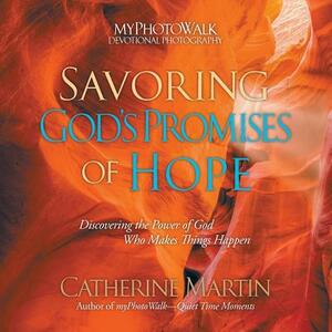 Savoring God's Promises of Hope: Discovering the Power of God Who Makes Things Happen by Catherine Martin