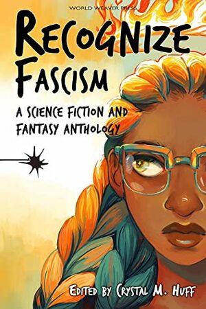 Recognize Fascism: A Science Fiction and Fantasy Anthology by Blake Jessop, Justin Short, Alexei Collier, Brandon O'Brien, Meridel Newton, Sam J. Miller, Dianne M. Williams, Jennifer Shelby, Phoebe Barton, Leonardo Espinoza Benavides, Kiya Nicoll, Lauren Ring, Rodrigo Juri, Laura Jane Swanson, Nina Niskanen, Jonathan Shipley, Julie Capell, Lucie Lukačovičová, Hal Y. Zhang, Luna Corbden, Jaymee Goh, Selene dePackh, Crystal M. Huff, Octavia Cade