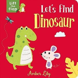 Let's Find Dinosaur Lift the Flap by Amber Lily