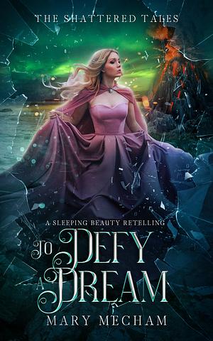 To Defy a Dream: A Sleeping Beauty Retelling by Mary Mecham