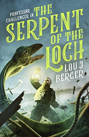 Professor Challenger: The Serpent of the Loch by Lou J. Berger