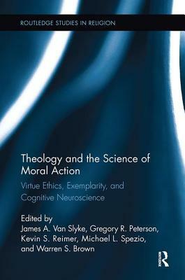 Theology and the Science of Moral Action: Virtue Ethics, Exemplarity, and Cognitive Neuroscience by 