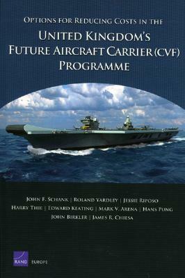 Options for Reducing Costs in the United Kingdom's Future Aircraft Carrier (CVF) Programme by John F. Schank