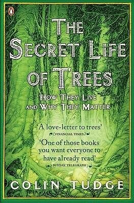 The Secret Life of Trees: How They live and Why They Matter by Colin Tudge