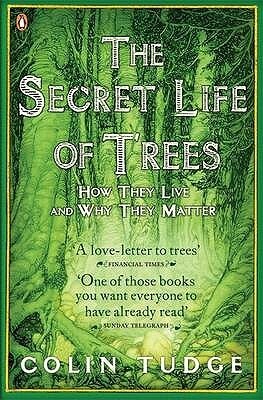 The Secret Life of Trees: How They live and Why They Matter by Colin Tudge
