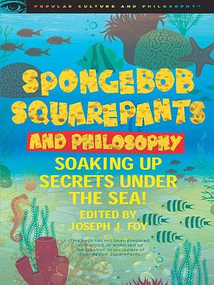 SpongeBob SquarePants and Philosophy by Joseph J. Foy