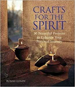 Crafts for the Spirit: 30 Beautiful Projects to Enhance Your Personal Journey by Ronni Lundy