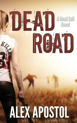 Dead Road: A Dead Soil Novel by Alex Apostol