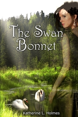 The Swan Bonnet by Katherine L. Holmes