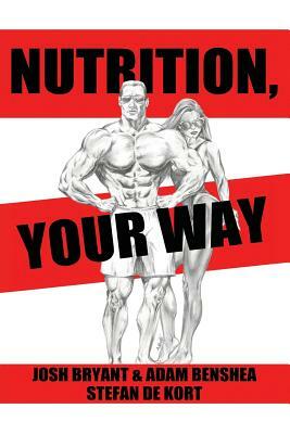 Nutrition, Your Way by Stefan de Kort, Josh Bryant, Adam Benshea