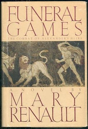 Funeral Games: The Combat of Alexander's Heirs by Mary Renault, Mary Renault