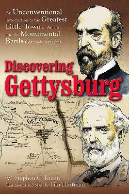 Discovering Gettysburg: An Unconventional Introduction to the Greatest Little Town in America and the Monumental Battle That Made It Famous by W. Stephen Coleman, Tim Hartman