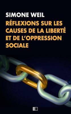 Réflexions Sur Les Causes de la Liberté Et de l'Oppression Sociale by Simone Weil
