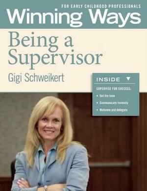 Being a Supervisor: Winning Ways for Early Childhood Professionals by Gigi Schweikert