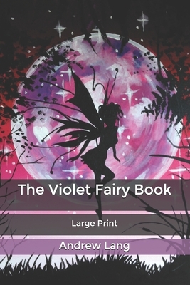 The Violet Fairy Book: Large Print by Andrew Lang