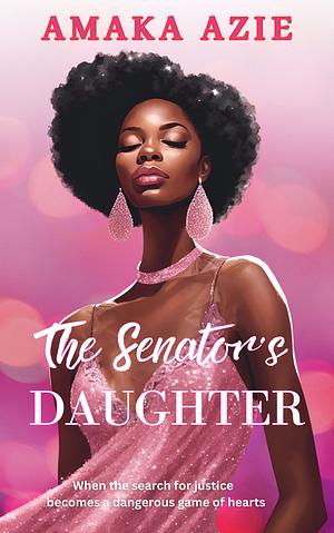 The Senator's Daughter by Amaka Azie