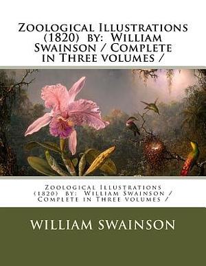 Zoological Illustrations (1820) by: William Swainson / Complete in Three volumes / by William Swainson