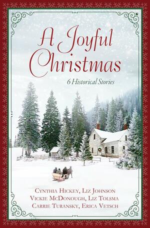 A Joyful Christmas: 6 Historical Stories by Carrie Turansky, Liz Johnson, Vickie McDonough, Cynthia Hickey, Erica Vetsch, Liz Tolsma