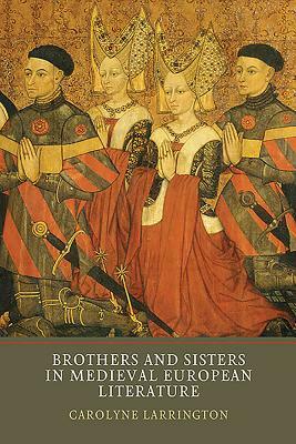 Brothers and Sisters in Medieval European Literature by Carolyne Larrington