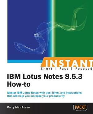 Instant IBM Lotus Notes 8.5.3 How-to by Barry Rosen