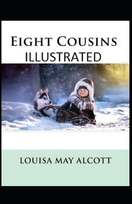 Eight Cousins Illustrated by Louisa May Alcott