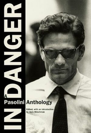 In Danger: A Pasolini Anthology by Jack Hirschman, Pier Paolo Pasolini