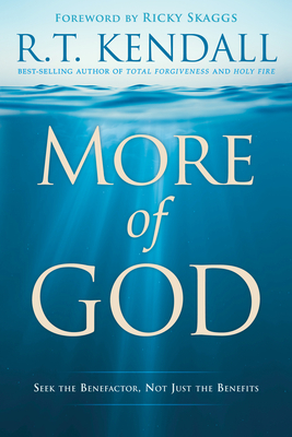 More of God: Seek the Benefactor, Not Just the Benefits by R. T. Kendall