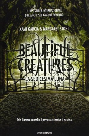 Beautiful Creatures: La sedicesima luna by Margaret Stohl, Kami Garcia