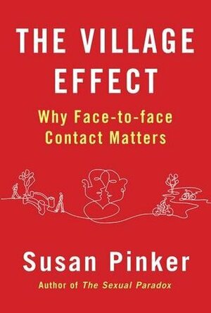 The Village Effect: Why Face-to-Face Contact Matters by Pinker, Susan (2015) Paperback by Susan Pinker