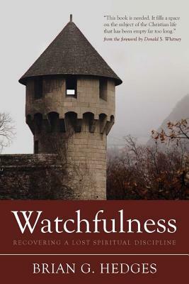 Watchfulness: Recovering a Lost Spiritual Discipline by Brian G. Hedges