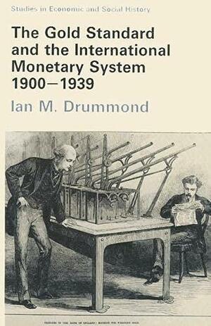 The Gold Standard and the International Monetary System, 1900-1939 by Ian M. Drummond