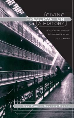 Giving Preservation a History: Histories of Historic Preservation in the United States by 