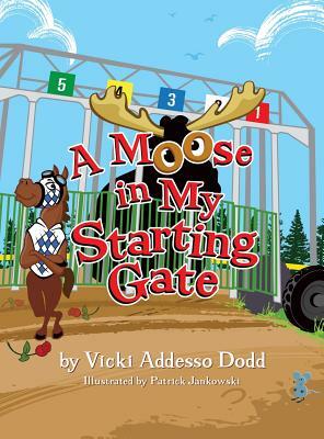 A Moose in My Starting Gate by Vicki Addesso Dodd