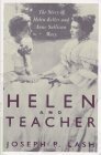 Helen and Teacher: The Story of Helen Keller and Anne Sullivan Macy by Joseph P. Lash