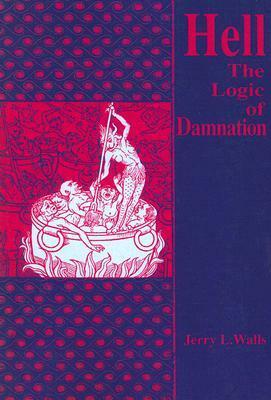 Hell: The Logic of Damnation by Jerry L. Walls