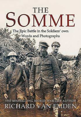 The Somme: The Epic Battle in the Soldiers' Own Words and Photographs by Richard Van Emden