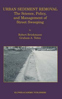 Urban Sediment Removal: The Science, Policy, and Management of Street Sweeping by Graham A. Tobin, Robert Brinkmann