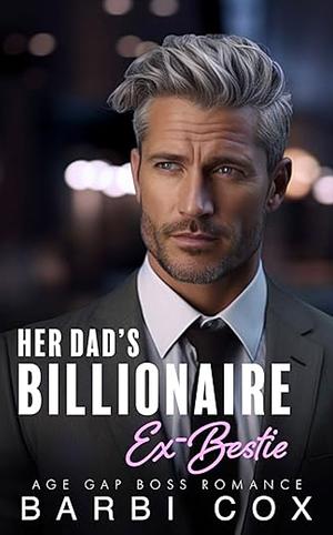 Her Dad's Billionaire Ex-Bestie by Barbi Cox