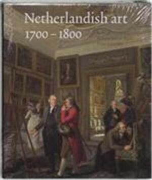 Netherlandish Art in the Rijksmuseum: 1700-1800 by Rijksmuseum