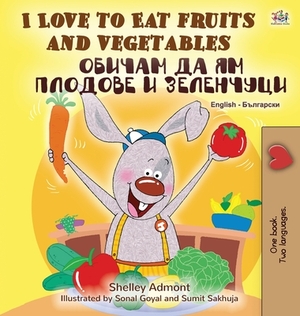 I Love to Eat Fruits and Vegetables (English Bulgarian Bilingual Book) by Kidkiddos Books, Shelley Admont