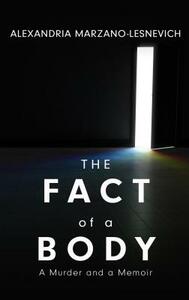 The Fact of a Body: A Murder and a Memoir by Alexandria Marzano-Lesnevich