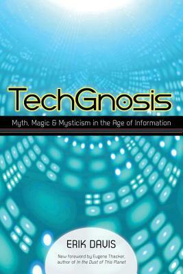 TechGnosis: Myth, Magic, and Mysticism in the Age of Information by Erik Davis, Eugene Thacker