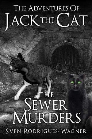 The Adventures of Jack the Cat: - The Sewer Murders - by Sven Rodrigues-Wagner, Sven Rodrigues-Wagner