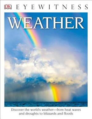 DK Eyewitness Books: Weather: Discover the World's Weather from Heat Waves and Droughts to Blizzards and Flood by Brian Cosgrove